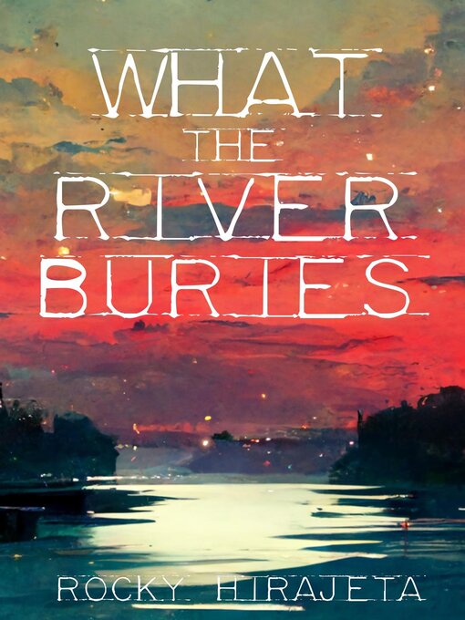 Title details for What the River Buries by Rocky Hirajeta - Available